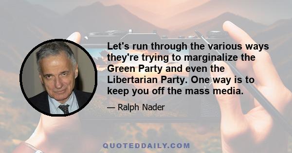 Let's run through the various ways they're trying to marginalize the Green Party and even the Libertarian Party. One way is to keep you off the mass media.