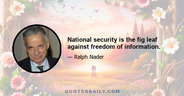 National security is the fig leaf against freedom of information.