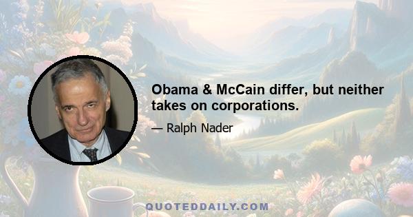 Obama & McCain differ, but neither takes on corporations.