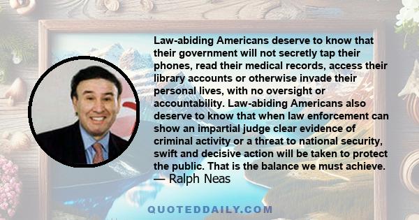 Law-abiding Americans deserve to know that their government will not secretly tap their phones, read their medical records, access their library accounts or otherwise invade their personal lives, with no oversight or