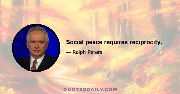 Social peace requires reciprocity.