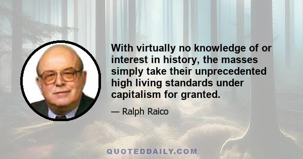 With virtually no knowledge of or interest in history, the masses simply take their unprecedented high living standards under capitalism for granted.