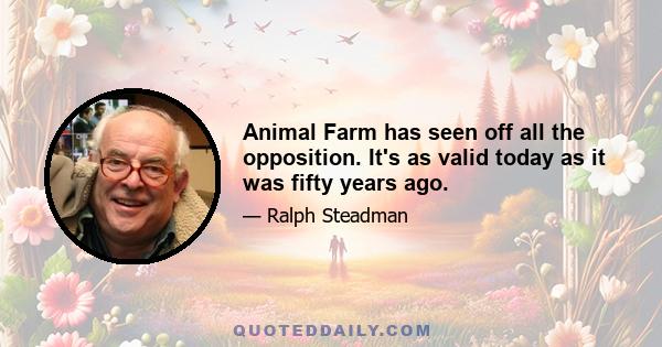 Animal Farm has seen off all the opposition. It's as valid today as it was fifty years ago.