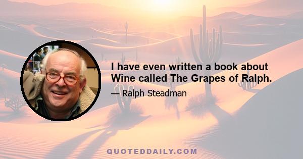 I have even written a book about Wine called The Grapes of Ralph.