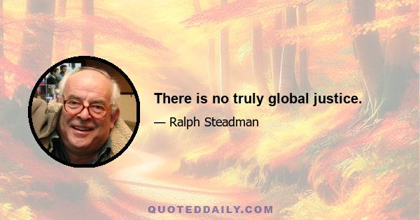 There is no truly global justice.