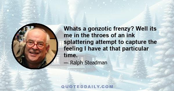 Whats a gonzotic frenzy? Well its me in the throes of an ink splattering attempt to capture the feeling I have at that particular time.