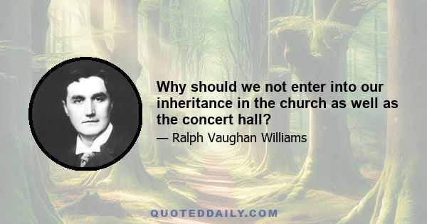 Why should we not enter into our inheritance in the church as well as the concert hall?