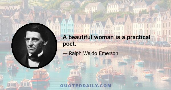 A beautiful woman is a practical poet.