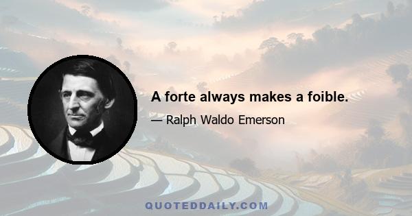 A forte always makes a foible.