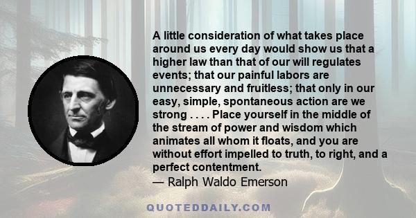 A little consideration of what takes place around us every day would show us that a higher law than that of our will regulates events; that our painful labors are unnecessary and fruitless; that only in our easy,