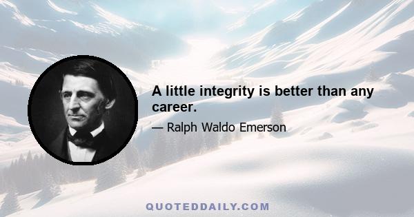 A little integrity is better than any career.