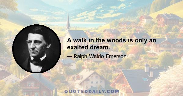 A walk in the woods is only an exalted dream.