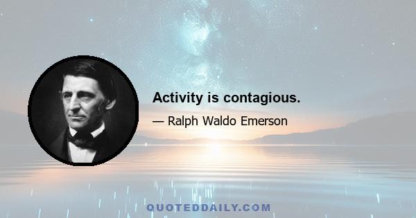 Activity is contagious.