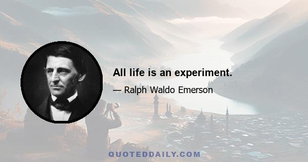 All life is an experiment.