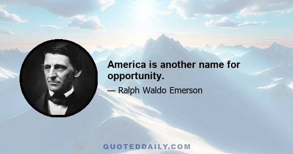 America is another name for opportunity.