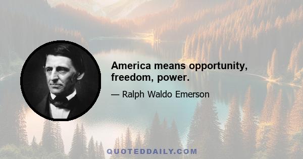 America means opportunity, freedom, power.