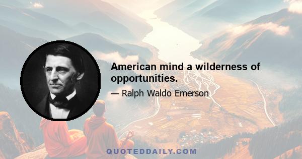 American mind a wilderness of opportunities.