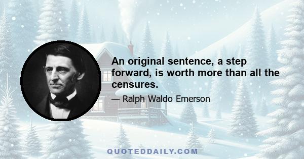 An original sentence, a step forward, is worth more than all the censures.