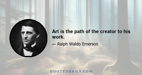 Art is the path of the creator to his work.