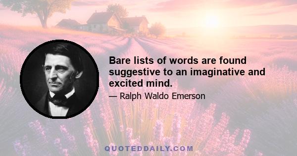 Bare lists of words are found suggestive to an imaginative and excited mind.