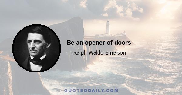 Be an opener of doors