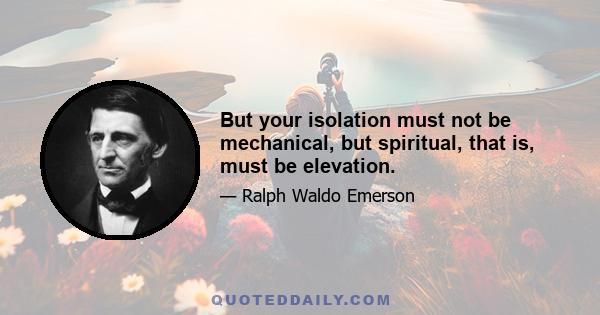 But your isolation must not be mechanical, but spiritual, that is, must be elevation.