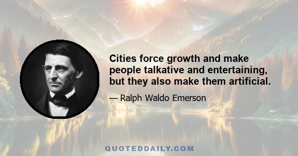 Cities force growth and make people talkative and entertaining, but they also make them artificial.