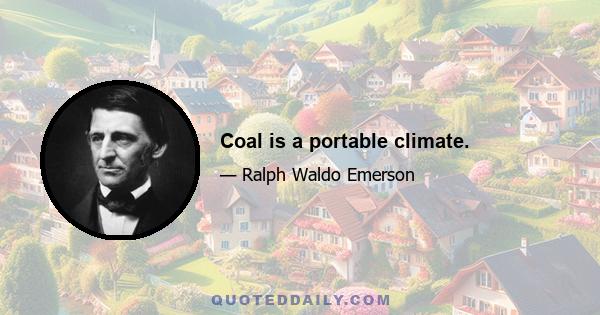 Coal is a portable climate.