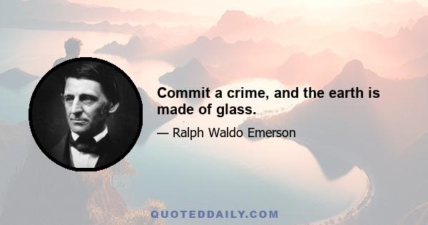 Commit a crime, and the earth is made of glass.