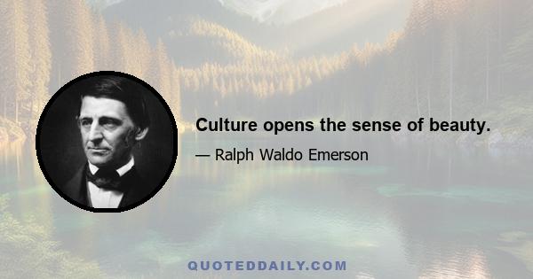 Culture opens the sense of beauty.