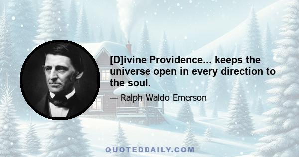 [D]ivine Providence... keeps the universe open in every direction to the soul.