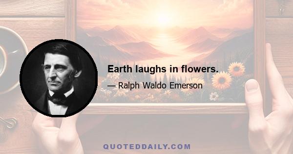 Earth laughs in flowers.