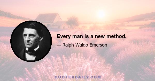 Every man is a new method.