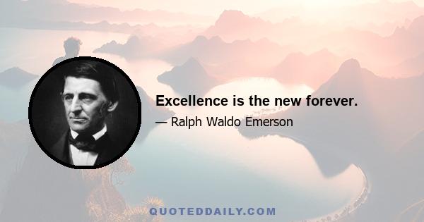 Excellence is the new forever.