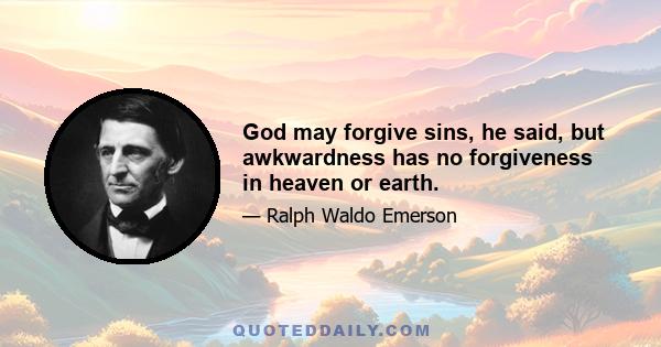 God may forgive sins, he said, but awkwardness has no forgiveness in heaven or earth.