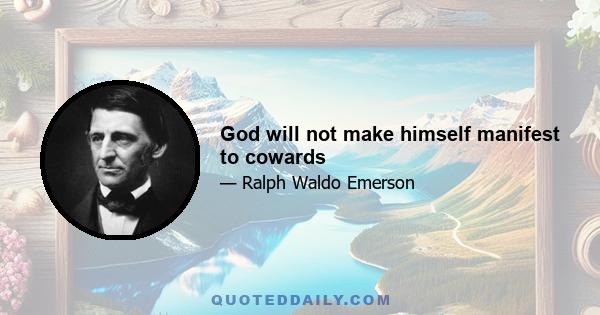 God will not make himself manifest to cowards