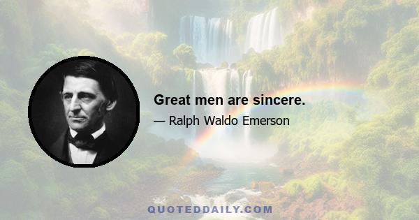 Great men are sincere.