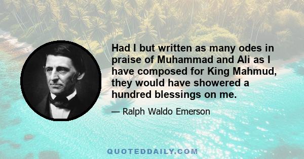 Had I but written as many odes in praise of Muhammad and Ali as I have composed for King Mahmud, they would have showered a hundred blessings on me.