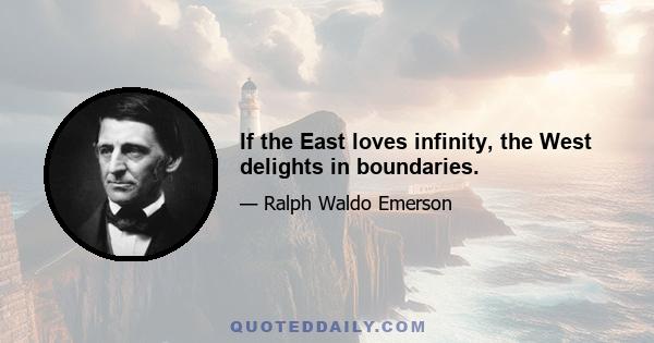 If the East loves infinity, the West delights in boundaries.