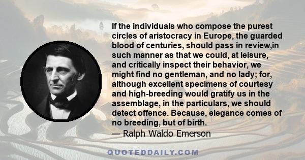 If the individuals who compose the purest circles of aristocracy in Europe, the guarded blood of centuries, should pass in review,in such manner as that we could, at leisure, and critically inspect their behavior, we