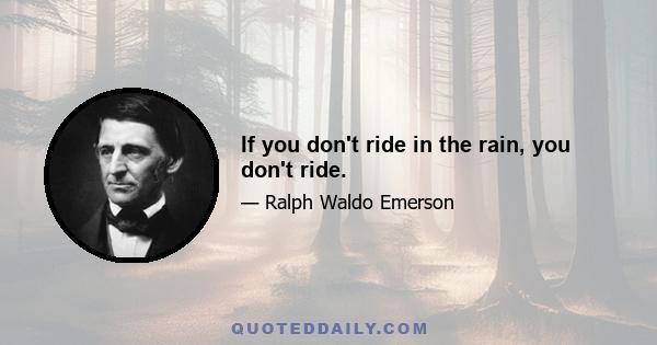 If you don't ride in the rain, you don't ride.