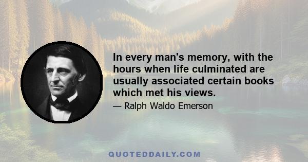 In every man's memory, with the hours when life culminated are usually associated certain books which met his views.