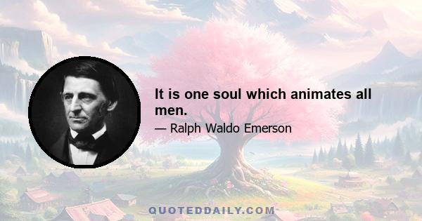 It is one soul which animates all men.