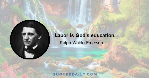 Labor is God's education.