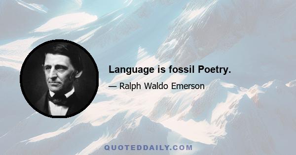 Language is fossil Poetry.