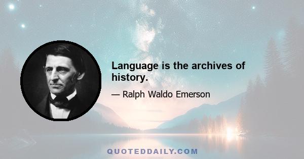 Language is the archives of history.