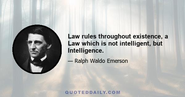 Law rules throughout existence, a Law which is not intelligent, but Intelligence.