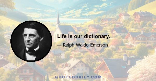 Life is our dictionary.