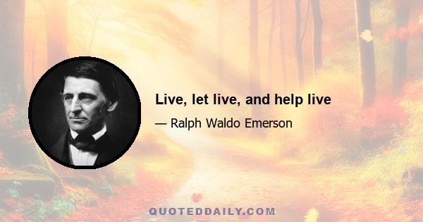 Live, let live, and help live