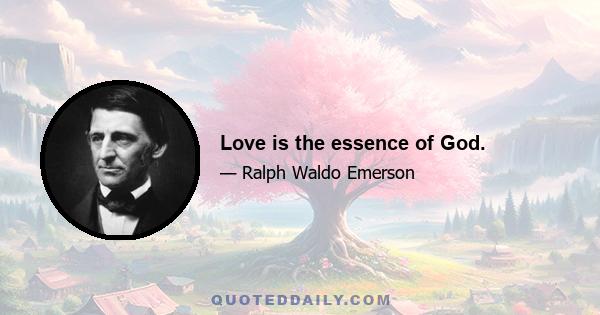 Love is the essence of God.